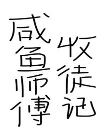 咸鱼师父收徒记（仙侠，女师男徒，已完结）咸鱼师父收徒记（仙侠，女师男徒，已完结）